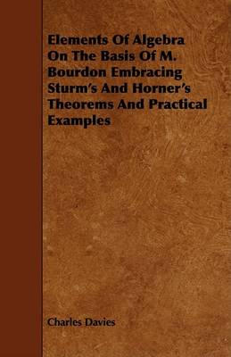 Book cover for Elements Of Algebra On The Basis Of M. Bourdon Embracing Sturm's And Horner's Theorems And Practical Examples