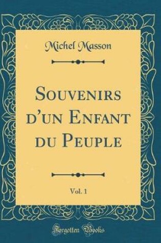 Cover of Souvenirs d'un Enfant du Peuple, Vol. 1 (Classic Reprint)