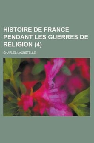 Cover of Histoire de France Pendant Les Guerres de Religion (4 )