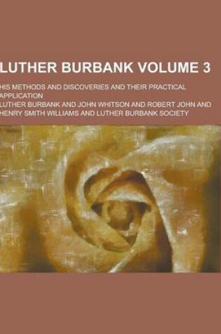 Cover of Luther Burbank; His Methods and Discoveries and Their Practical Application Volume 3