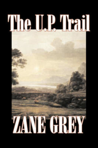 Cover of The U.P. Trail by Zane Grey, Fiction, Westerns, Historical