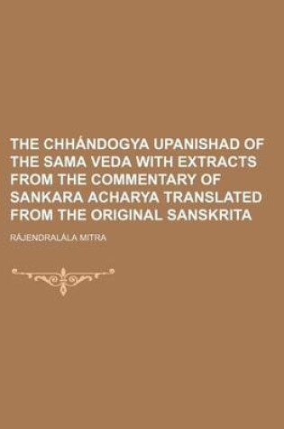 Cover of The Chhandogya Upanishad of the Sama Veda with Extracts from the Commentary of Sankara Acharya Translated from the Original Sanskrita