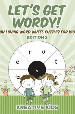 Cover of Let's Get Wordy! Fun Loving Word Wheel Puzzles for Kids Edition 2