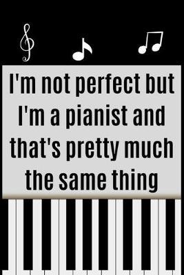 Book cover for I'm not perfect but I'm a pianist and that's pretty much the same thing