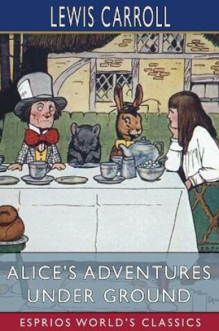 Cover of Alice's Adventures Under Ground (Esprios Classics)