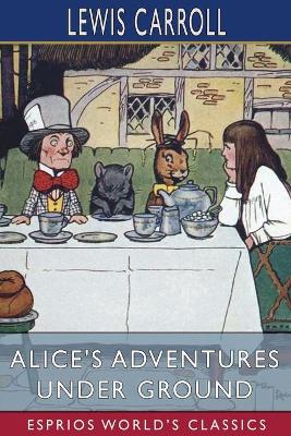 Book cover for Alice's Adventures Under Ground (Esprios Classics)