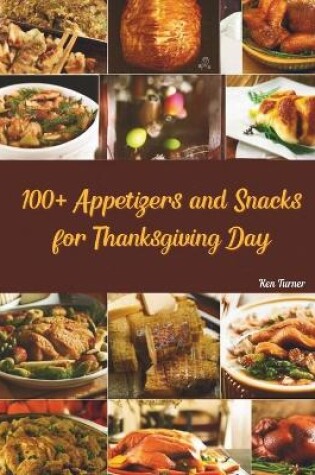 Cover of 100+ Appetizers and Snacks for Thanksgiving Day