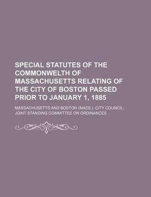 Book cover for Special Statutes of the Commonwelth of Massachusetts Relating of the City of Boston Passed Prior to January 1, 1885