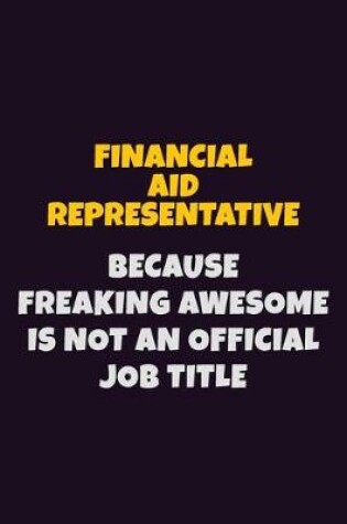 Cover of Financial Aid Representative, Because Freaking Awesome Is Not An Official Job Title