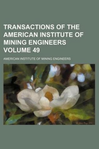 Cover of Transactions of the American Institute of Mining Engineers Volume 49