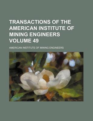 Book cover for Transactions of the American Institute of Mining Engineers Volume 49