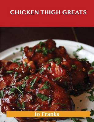 Book cover for Chicken Thigh Greats: Delicious Chicken Thigh Recipes, the Top 97 Chicken Thigh Recipes