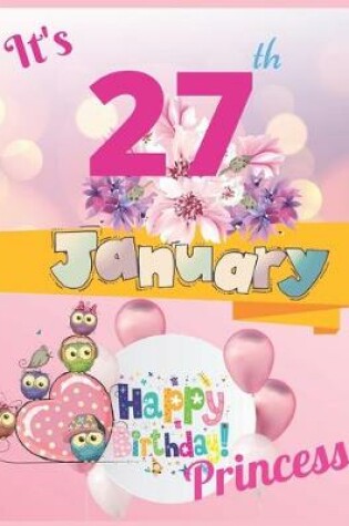 Cover of It's 27th January Happy Birthday Princess Notebook Journal