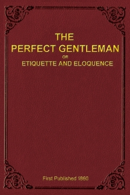 Book cover for The Perfect Gentleman or Etiquette and Eloquence (Paperback)