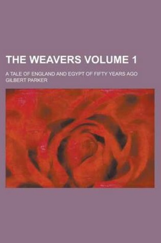 Cover of The Weavers; A Tale of England and Egypt of Fifty Years Ago Volume 1