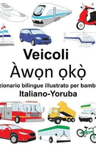 Cover of Italiano-Yoruba Veicoli Dizionario bilingue illustrato per bambini