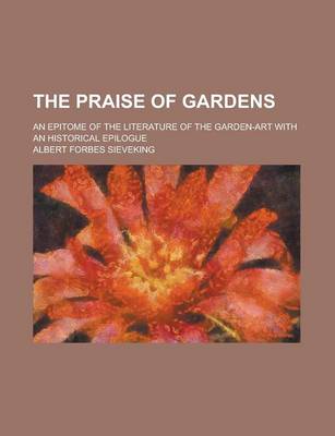 Book cover for The Praise of Gardens; An Epitome of the Literature of the Garden-Art with an Historical Epilogue