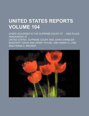 Book cover for United States Reports; Cases Adjudged in the Supreme Court at and Rules Announced at Volume 104