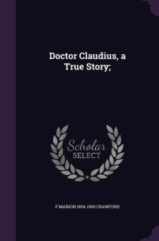 Cover of Doctor Claudius, a True Story;