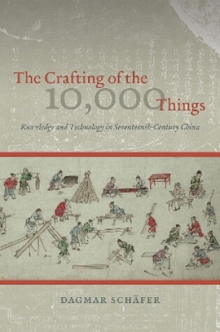 Cover of The Crafting of the 10,000 Things - Knowledge and Technology in Seventeenth-Century China