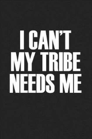 Cover of I Cant My Tribe Needs Me