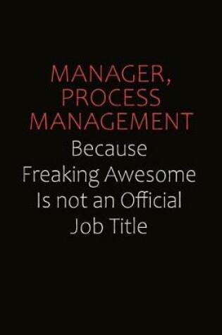 Cover of Manager, Process Management Because Freaking Awesome Is Not An Official job Title