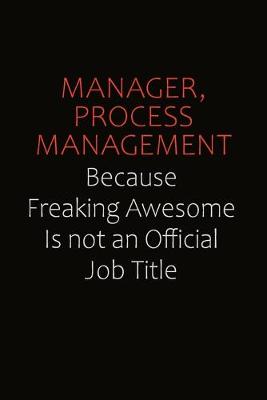 Book cover for Manager, Process Management Because Freaking Awesome Is Not An Official job Title