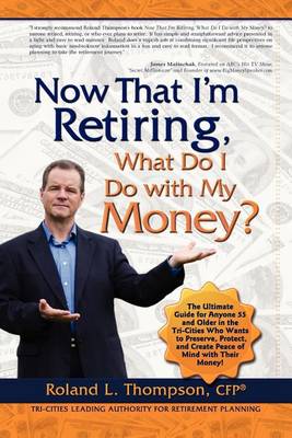 Cover of Now That I Am Retiring, What Do I Do with My Money?
