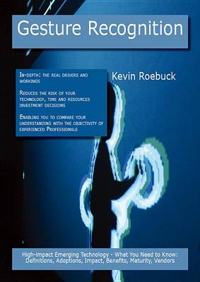 Book cover for Gesture Recognition: High-Impact Emerging Technology - What You Need to Know: Definitions, Adoptions, Impact, Benefits, Maturity, Vendors