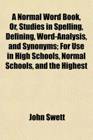 Cover of A Normal Word Book, Or, Studies in Spelling, Defining, Word-Analysis, and Synonyms; For Use in High Schools, Normal Schools, and the Highest