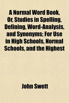 Book cover for A Normal Word Book, Or, Studies in Spelling, Defining, Word-Analysis, and Synonyms; For Use in High Schools, Normal Schools, and the Highest