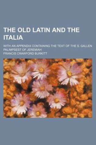 Cover of The Old Latin and the Italia; With an Appendix Containing the Text of the S. Gallen Palimpsest of Jeremiah