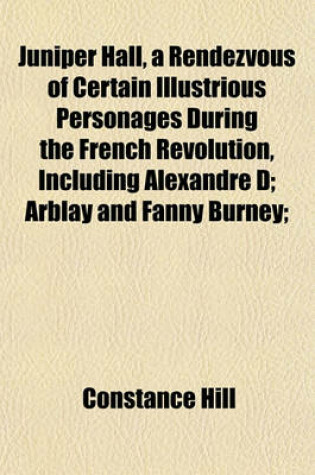 Cover of Juniper Hall, a Rendezvous of Certain Illustrious Personages During the French Revolution, Including Alexandre D; Arblay and Fanny Burney;