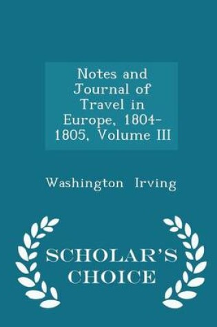 Cover of Notes and Journal of Travel in Europe, 1804-1805, Volume III - Scholar's Choice Edition