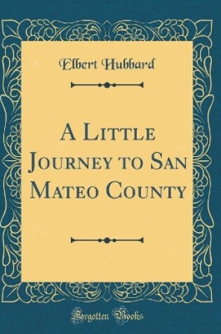 Cover of A Little Journey to San Mateo County (Classic Reprint)