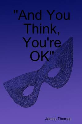 Book cover for "And You Think, You're Ok"