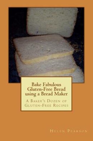 Cover of Bake Fabulous Gluten-Free Bread Using a Bread Maker