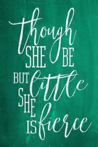 Cover of Chalkboard Journal - Though She Be But Little, She Is Fierce (Green)
