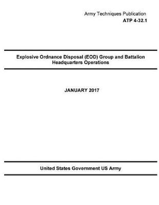 Book cover for Army Techniques Publication ATP 4-32.1 Explosive Ordnance Disposal (EOD) Group and Battalion Headquarters Operations January 2017