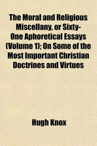 Cover of The Moral and Religious Miscellany, or Sixty-One Aphoretical Essays Volume 1; On Some of the Most Important Christian Doctrines and Virtues