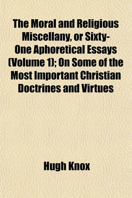 Book cover for The Moral and Religious Miscellany, or Sixty-One Aphoretical Essays Volume 1; On Some of the Most Important Christian Doctrines and Virtues