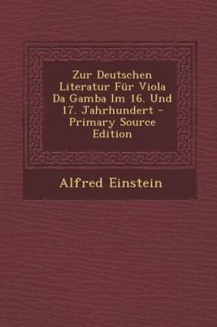 Cover of Zur Deutschen Literatur Fur Viola Da Gamba Im 16. Und 17. Jahrhundert - Primary Source Edition