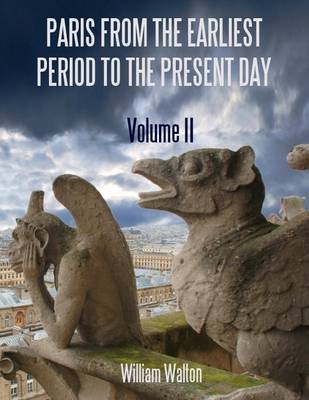 Book cover for Paris from the Earliest Period to the Present Day : Volume II (Illustrated)