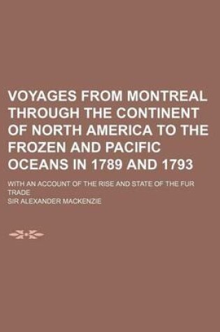 Cover of Voyages from Montreal Through the Continent of North America to the Frozen and Pacific Oceans in 1789 and 1793 (Volume 2); With an Account of the Rise