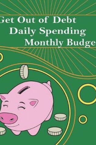 Cover of Get Out Of Debt Daily Spending Monthly Budget