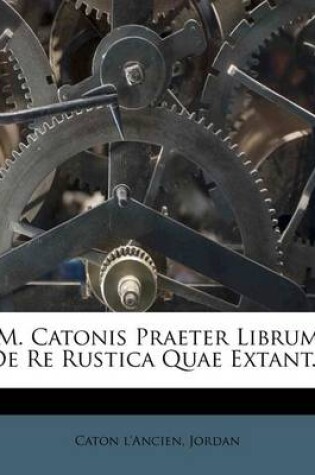 Cover of M. Catonis Praeter Librum de Re Rustica Quae Extant...
