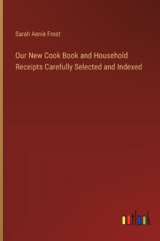 Cover of Our New Cook Book and Household Receipts Carefully Selected and Indexed