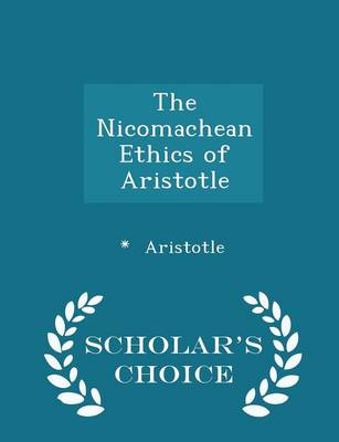 Book cover for The Nicomachean Ethics of Aristotle - Scholar's Choice Edition