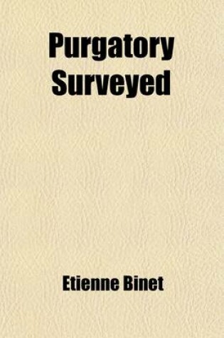 Cover of Purgatory Surveyed; Or, a Particular Account of the Happy, and Yet Thrice Unhappy, State of the Souls There