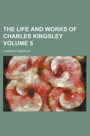 Cover of The Life and Works of Charles Kingsley Volume 5